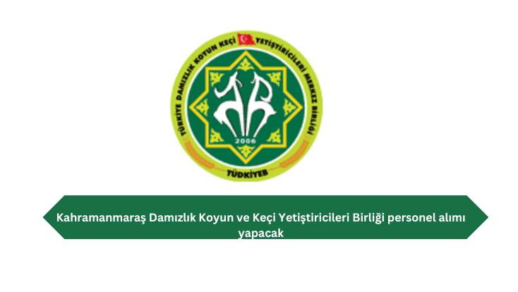 Kahramanmaraş Damızlık Koyun ve Keçi Yetiştiricileri Birliği personel alımı yapacak